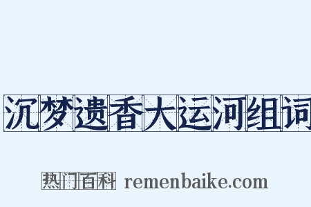 沉梦遗香大运河组词是什么意思的图片